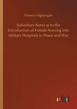 Paperback Subsidiary Notes as to the Introduction of Female Nursing into Military Hospitals in Peace and War Book