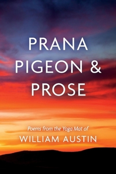 Paperback Prana Pigeon & Prose: Poems from the Yoga Mat of William Austin Book
