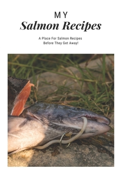Paperback My Salmon Recipes: A Place for Salmon Recipes Before They Get Away! Book
