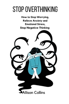Paperback Stop Overthinking: How to Stop Worrying, Relieve Anxiety and Emotional Stress, Stop Negative Thinking. Book