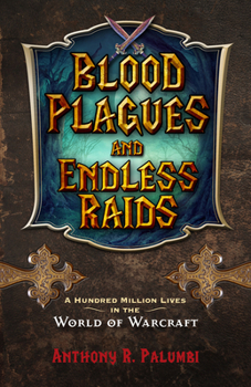 Paperback Blood Plagues and Endless Raids: A Hundred Million Lives in the World of Warcraft Book