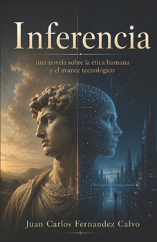 Inferencia: Una novela sobre la ética humana y el avance tecnológico (Spanish Edition)