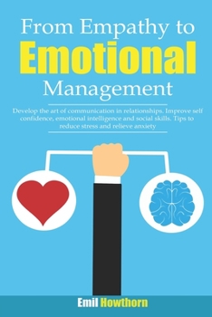 Paperback From Empathy to Emotional Management: Develop the Art of Communication in Relationships. Improve Self Confidence, Emotional Intelligence and Social Sk Book