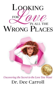 Looking for Love in All the Wrong Places: Uncovering the Secret to the Love You Want