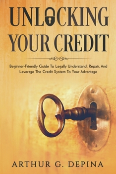 Paperback Unlocking Your Credit: Beginner-Friendly Guide To Legally Understand, Repair, And Leverage The Credit System To Your Advantage Book