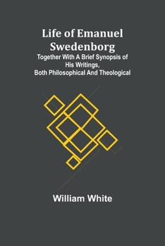 Paperback Life of Emanuel Swedenborg: Together with a brief synopsis of his writings, both philosophical and theological Book