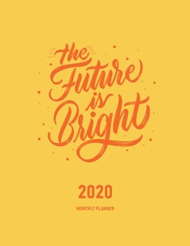 Paperback The Future Is Bright 2020 Monthly Planner: Journal & Organizer - Month To View Planner With Goals, To-Do List & Birthday And Events Sections, Plus Not Book