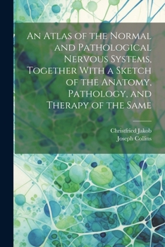 Paperback An Atlas of the Normal and Pathological Nervous Systems, Together With a Sketch of the Anatomy, Pathology, and Therapy of the Same Book