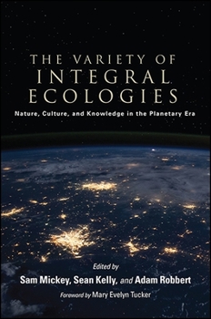 The Variety of Integral Ecologies: Nature, Culture, and Knowledge in the Planetary Era - Book  of the SUNY Series in Integral Theory