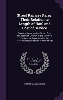 Hardcover Street Railway Fares, Their Relation to Length of Haul and Cost of Service: Report of Investigation Carried On in the Research Division of the Electri Book