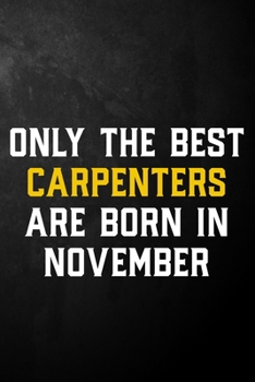 Paperback Only The Best Carpenters Are Born In November: Carpenter Journal / November Birthday Notebook / Appreciation Gift / Card Alternative ( 6 x 9 - 120 Bla Book