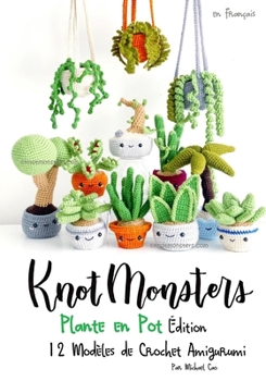 Knotmonsters: Édition Plante en Pot: 12 Modèles de Crochet Amigurumi (FRENCH/français) (French Edition)
