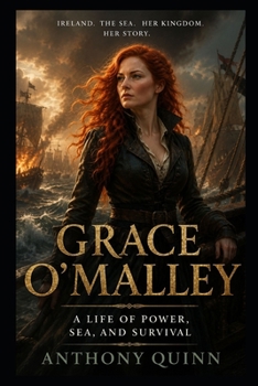 Grace O'Malley: A Life of Power, Sea, and Survival (The Irish Lives Series)
