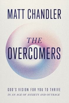 The Overcomers: God's Vision for You to Thrive in an Age of Anxiety and Outrage
