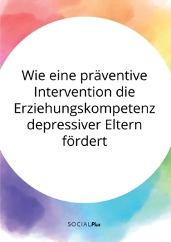Paperback Wie eine präventive Intervention die Erziehungskompetenz depressiver Eltern fördert [German] Book
