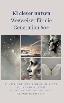 Paperback KI clever nutzen - Wegweiser für die Generation 60+: Künstliche Intelligenz im Alter souverän nutzen [German] Book