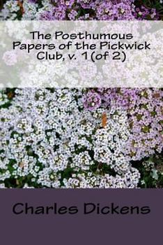 The Posthumous Papers of the Pickwick Club, v. 1(of 2)