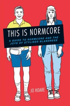 Hardcover This Is Normcore: A Guide to Normcore and the Joys of Stylized Blandness Book
