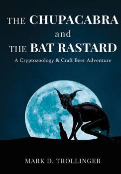 The Chupacabra & The Bat Rastard - Book #1 of the A Cryptozoology & Craft Beer Adventure