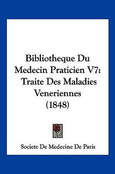 Bibliotheque Du Medecin Praticien V7: Traite Des Maladies Veneriennes (1848)