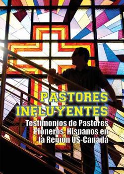 Paperback Pastores Influyentes: Testimonios de Pastores Pioneros Hispanos en la Región USA-Canadá [Spanish] Book