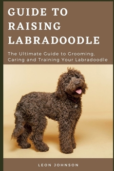Paperback Guide to Raising Labradoodle: The Ultimate Guide to Grooming, Caring and Training Your Labradoodle Book