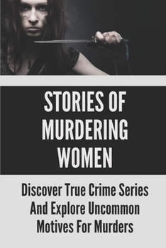 Paperback Stories Of Murdering Women: Discover True Crime Series And Explore Uncommon Motives For Murders: True Crime Writers Book