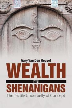 Paperback Wealth of Shenanigans: The Tactile Underbelly of Concept Book