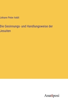 Hardcover Die Gesinnungs- und Handlungsweise der Jesuiten [German] Book