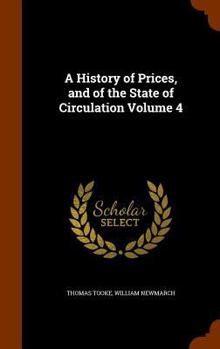 Hardcover A History of Prices, and of the State of Circulation Volume 4 Book