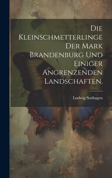 Die Kleinschmetterlinge der Mark Brandenburg und einiger angrenzenden Landschaften.