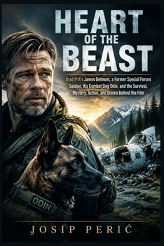 HEART OF THE BEAST: Brad Pitt’s James Belmont, a Former Special Forces Soldier, His Combat Dog Odin, and the Survival, Mystery, Action, and Drama Behind the Film