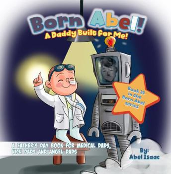 A Daddy Built for Me: A Father's Day Book for Medical Dads, NICU Dads and Angel Dads (Born Abel Ser.)
