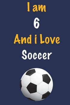 Paperback I am 6 And i Love Soccer: Journal for Soccer Lovers, Birthday Gift for 6 Year Old Boys and Girls who likes Ball Sports, Christmas Gift Book for Book