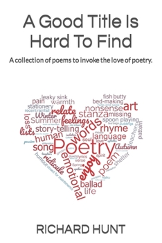 A Good Title Is Hard To Find: A collection of poems to excite all to the love of poetry.