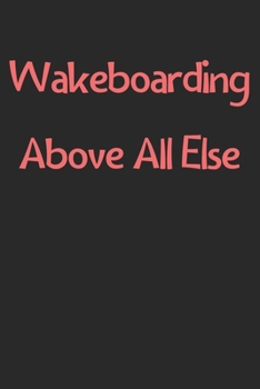 Paperback Wakeboarding Above All Else: Lined Journal, 120 Pages, 6 x 9, Funny Wakeboarding Gift Idea, Black Matte Finish (Wakeboarding Above All Else Journal Book