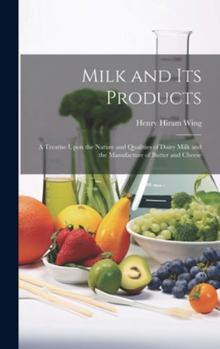 Hardcover Milk and Its Products: A Treatise Upon the Nature and Qualities of Dairy Milk and the Manufacture of Butter and Cheese Book