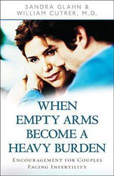Paperback When Empty Arms Become a Heavy Burden: Encouragement for Couples Facing Infertility Book