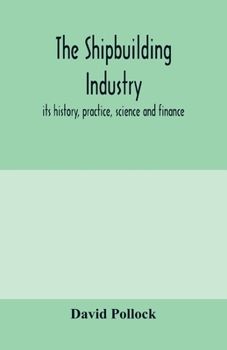 Paperback The shipbuilding industry; its history, practice, science and finance Book