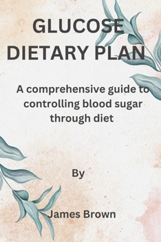 Paperback Glucose Dietary Plan: A comprehensive guide to controlling blood sugar through diet Book