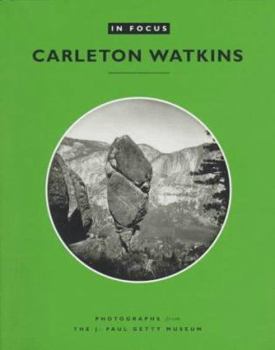 Paperback In Focus: Carleton E. Watkins: Photographs from the J. Paul Getty Museum Book
