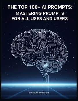 Paperback The Top 100+ AI Prompts: Mastering Prompts for All Uses and Users Book