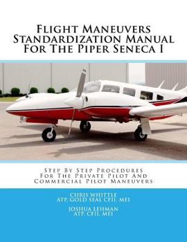 Paperback Flight Maneuvers Standardization Manual for the Piper Seneca I: Step by Step Procedures for the Private Pilot and Commercial Pilot Maneuvers Book