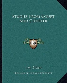 Studies from court and cloister: being essays, historical and literary, dealing mainly with subjects relating to the XVIth and XVIIth centuries