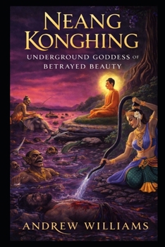Neang Konghing: Underground Goddess of Betrayed Beauty (Khmer myths and legends)