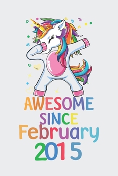 Awesome Since February 2015 Notebook Unicorn Dabbing, Birthday Unicorn, Cute Happy Birthday Dabbing Unicorn Birthday Gift: Lined Notebook / Journal Gift,, 120 Pages, 6 x 9 inches, Personal Diary, Pers