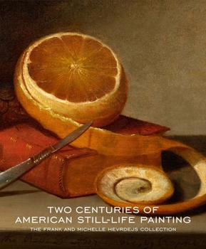 Hardcover Two Centuries of American Still-Life Painting: The Frank and Michelle Hevrdejs Collection Book