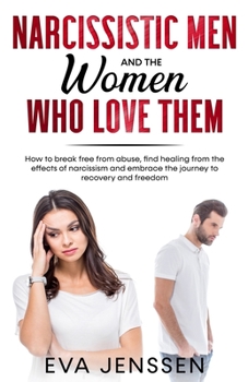 Paperback Narcissistic Men and the Women Who Love Them: How to Break Free from Abuse, Find Healing from the Effects of Narcissism and Embrace the Journey to Rec Book