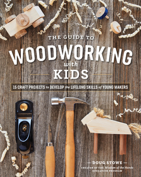 Paperback The Wisdom of the Hands Guide to Woodworking with Kids: 15 Craft Projects to Develop the Lifelong Skills of Young Makers Book