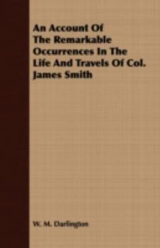 An Account Of The Remarkable Occurrences In The Life And Travels Of Colonel James Smith: (late A Citizen Of Bourbon County, Kentucky) During His ... In The Years 1755, '56, '57, '58 & '59